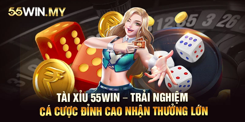 Tài Xỉu 55WIN - Trải Nghiệm Cá Cược Đỉnh Cao Nhận Thưởng Lớn