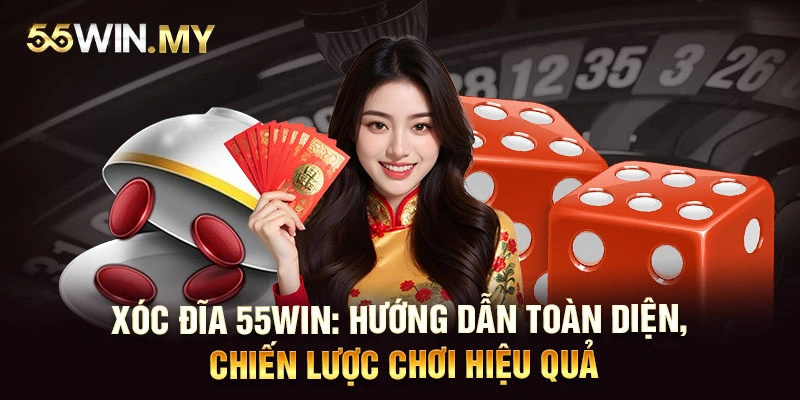 Xóc Đĩa 55WIN: Hướng Dẫn Toàn Diện, Chiến Lược Chơi Hiệu Quả